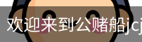公赌船jcjc710